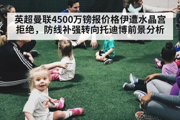 英超曼联4500万镑报价格伊遭水晶宫拒绝，防线补强转向托迪博前景分析